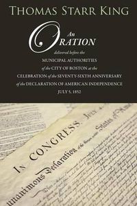 Cover image for An Oration Delivered Before the Municipal Authorities of the City of Boston: At the Celebration of the 76th Anniversary of the Declaration of Independence