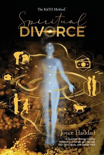 Cover image for Spiritual Divorce (R): Discover a new Quantum Energy-Healing Method to DeCode Your Mind, Body, Soul, and Energy Field!: The KiiTH Method (TM)