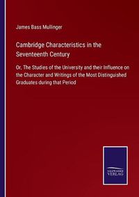 Cover image for Cambridge Characteristics in the Seventeenth Century: Or, The Studies of the University and their Influence on the Character and Writings of the Most Distinguished Graduates during that Period