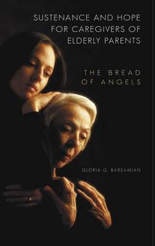 Cover image for Sustenance and Hope for Caregivers of Elderly Parents: The Bread of Angels