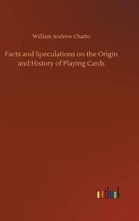 Cover image for Facts and Speculations on the Origin and History of Playing Cards