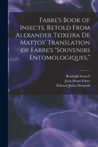 Cover image for Fabre's Book of Insects, Retold From Alexander Teixeira de Mattos' Translation of Fabre's "Souvenirs Entomologiques,"