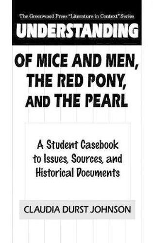 Understanding Of Mice and Men, The Red Pony and The Pearl: A Student Casebook to Issues, Sources, and Historical Documents