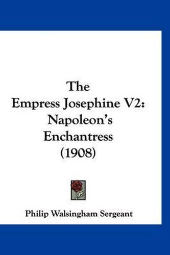 Cover image for The Empress Josephine V2: Napoleon's Enchantress (1908)