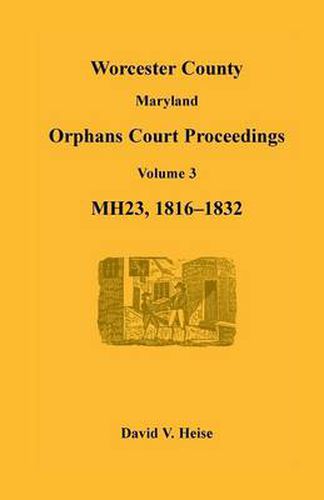 Cover image for Worcester County, Maryland, Orphans Court Proceedings, Mh23, Volume 3, 1816-1832
