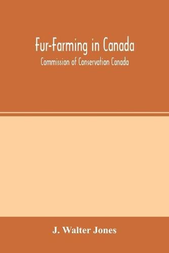 Cover image for Fur-Farming in Canada: Commission of Conservation Canada; Committee on Fisheries, Game and Fur-Bearing Animals