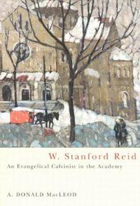 Cover image for W. Stanford Reid: An Evangelical Calvinist in the Academy