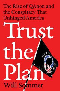 Cover image for Trust the Plan: The Rise of QAnon and the Conspiracy That Reshaped America