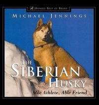 Cover image for The Siberian Husky: Able Athlete, Able Friend