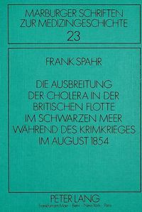 Cover image for Die Ausbreitung Der Cholera in Der Britischen Flotte Im Schwarzen Meer Waehrend Des Krimkrieges Im August 1854: Eine Auswertung Von Schiffsarztjournalen Der Royal Navy