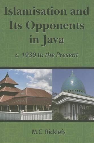 Cover image for Islamisation and Its Opponents in Java: A Political, Social, Cultural and Religious History, c. 1930 to the Present