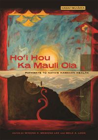 Cover image for Ho I Hou Ka Mauli Ola: Pathways to Native Hawaiian Health