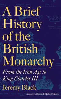 Cover image for A Brief History of the British Monarchy: From the Iron Age to King Charles III