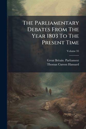 Cover image for The Parliamentary Debates from the Year 1803 to the Present Time, Volume 35