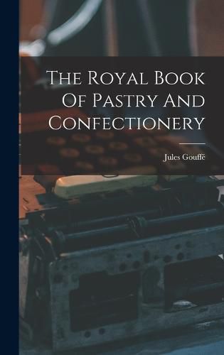 Cover image for The Royal Book Of Pastry And Confectionery