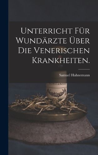 Cover image for Unterricht fuer Wundaerzte ueber die venerischen Krankheiten.