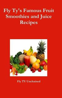 Cover image for Fly Ty's Famous Fruit Smoothies and Juice Recipes