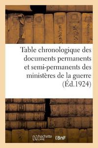 Cover image for Table Chronologique Des Documents Permanents Et Semi-Permanents Des Ministeres de la Guerre: Volume MIS A Jour A La Date Du 15 Octobre 1922