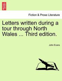 Cover image for Letters Written During a Tour Through North Wales ... Third Edition.