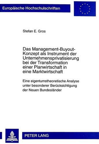 Cover image for Das Management-Buyout-Konzept ALS Instrument Der Unternehmensprivatisierung Bei Der Transformation Einer Planwirtschaft in Eine Marktwirtschaft: Eine Eigentumstheoretische Analyse Unter Besonderer Beruecksichtigung Der Neuen Bundeslaender