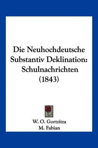 Cover image for Die Neuhochdeutsche Substantiv Deklination: Schulnachrichten (1843)