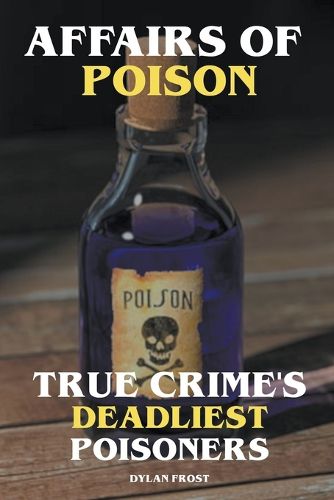 Cover image for Affairs of Poison - True Crime's Deadliest Poisoners