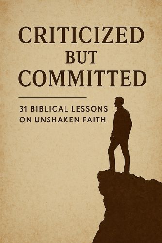 Cover image for Criticized but Committed 31 Biblical Lessons on Unshaken Faith