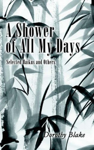 Cover image for A Shower of All My Days: Selected Haikus and Others Taken from  HAIKU APPRENTICESHIP--2003-2004