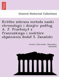 Cover image for Kro tho zebrana metoda nauki chronologii i dziejo w podlug A. J. Przeloz yl z francuzkiego i niekto re objas nienia dodal S. Zanan ski