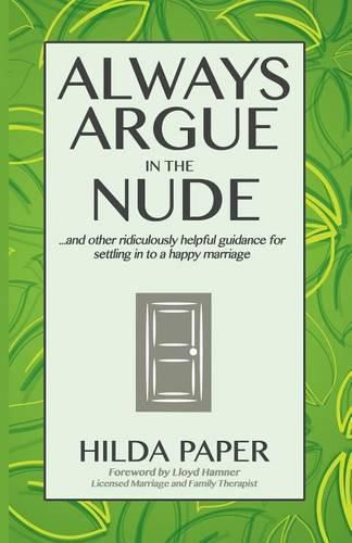 Cover image for Always Argue in the Nude: ...and other ridiculously helpful guidance for settling in to a happy marriage