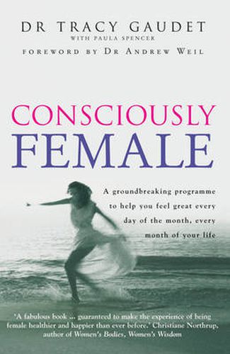 Consciously Female: A Groundbreaking Programme to Help You Feel Great Every Day of the Month, Every Month of Your Life