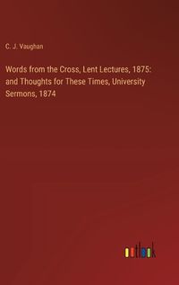 Cover image for Words from the Cross, Lent Lectures, 1875