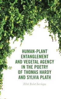 Cover image for Human-Plant Entanglement and Vegetal Agency in the Poetry of Thomas Hardy and Sylvia Plath