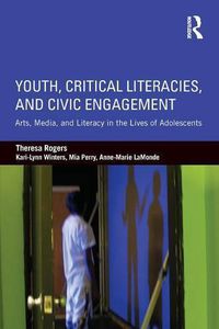 Cover image for Youth, Critical Literacies, and Civic Engagement: Arts, Media, and Literacy in the Lives of Adolescents