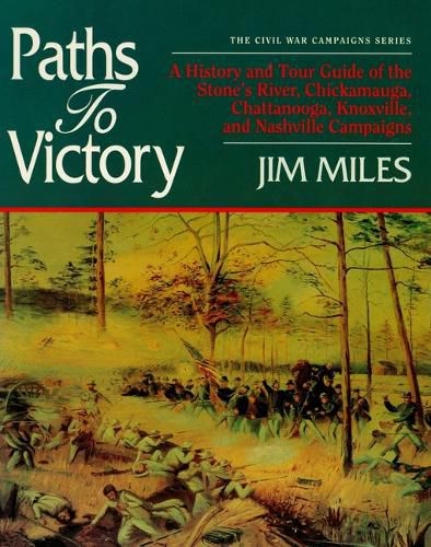 Cover image for Paths to Victory: A History and Tour Guide of the Stones River, Chickamauga, Chattanooga, Knoxville, and Nashville Campaigns