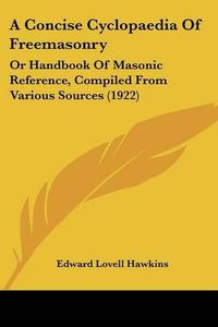 Cover image for A Concise Cyclopaedia of Freemasonry: Or Handbook of Masonic Reference, Compiled from Various Sources (1922)