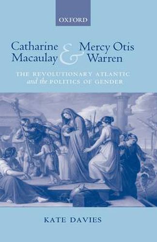 Catharine Macaulay and Mercy Otis Warren: The Revolutionary Atlantic and the Politics of Gender