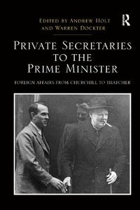 Cover image for Private Secretaries to the Prime Minister: Foreign Affairs from Churchill to Thatcher