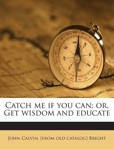 Catch Me If You Can; Or, Get Wisdom and Educate