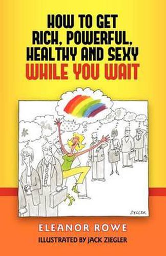 Cover image for How To Get Rich, Powerful, Healthy And Sexy While You Wait