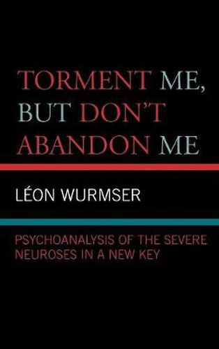 Cover image for Torment Me, But Don't Abandon Me: Psychoanalysis of the Severe Neuroses in a New Key