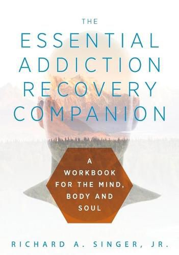 The Essential Addiction Recovery Companion: A Guidebook for the Mind, Body, and Soul