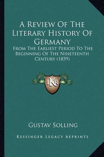 Cover image for A Review of the Literary History of Germany: From the Earliest Period to the Beginning of the Nineteenth Century (1859)