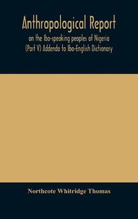 Cover image for Anthropological report on the Ibo-speaking peoples of Nigeria (Part V) Addenda to Ibo-English Dictionary