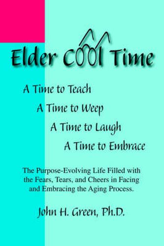 Cover image for Elder Cool Time: The Purpose-evolving Life Filled with the Fears, Tears and Cheers in Facing and Embracing the Aging Process