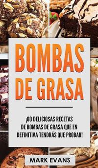 Cover image for Bombas de Grasa: !60 deliciosas recetas de bombas de grasa que en definitiva tendras que probar! (Fat Bombs Spanish Edition)