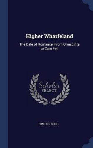 Cover image for Higher Wharfeland: The Dale of Romance, from Ormscliffe to CAM Fell