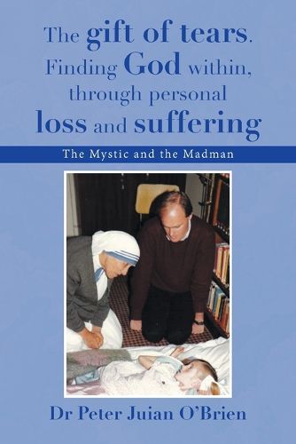 Cover image for The gift of tears. Finding God within, through personal loss and suffering
