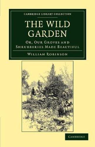 Cover image for The Wild Garden: Or, Our Groves and Shrubberies Made Beautiful