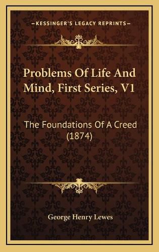 Cover image for Problems of Life and Mind, First Series, V1: The Foundations of a Creed (1874)